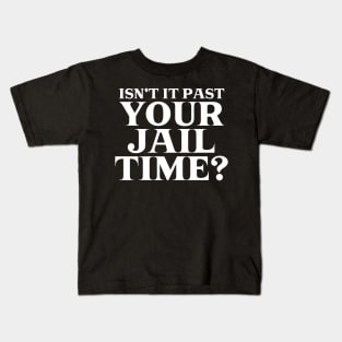 Isn't it Past Your Jail Time? Kids T-Shirt